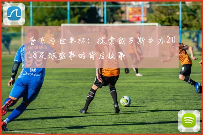 普京与世界杯：探索俄罗斯举办2018足球盛事的背后故事