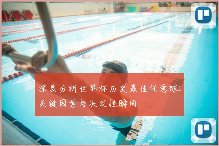 深度分析世界杯历史最佳任意球：关键因素与决定性瞬间