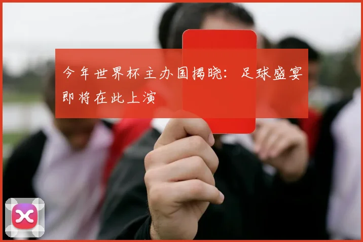 今年世界杯主办国揭晓：足球盛宴即将在此上演