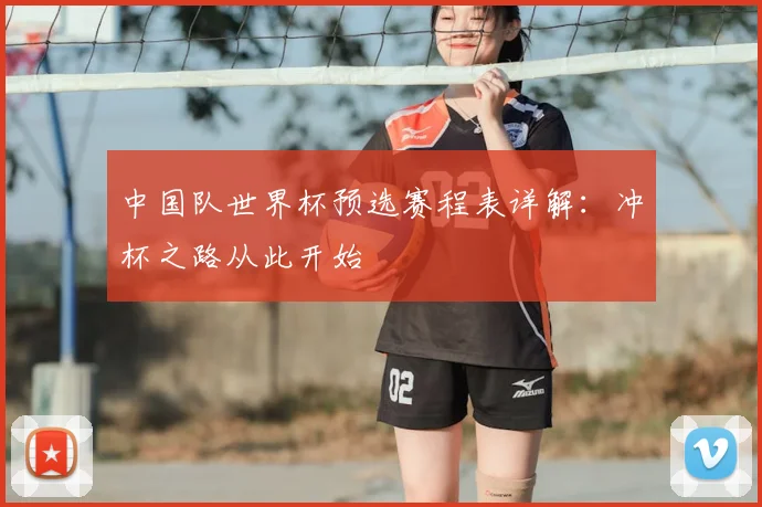 中国队世界杯预选赛程表详解：冲杯之路从此开始