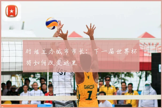 对话主办城市市长：下一届世界杯将如何改变这里